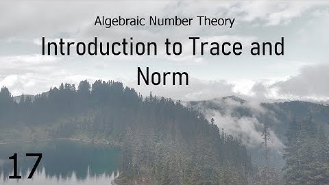 Algebraic Number Theory 17: Introduction to Trace and Norm