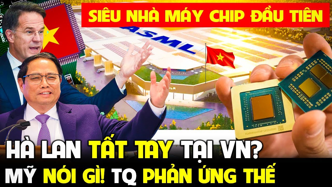 Tại Sao Hà Lan chọn VN!Xây chuỗi liên hoàn NHÀ MÁY SIÊU CHIP.Thế giới nói gì! Cường quốc chip mới!