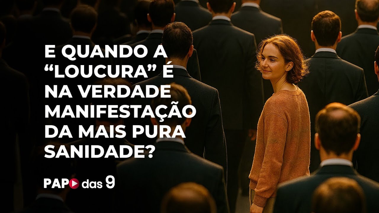Papo das 9 #942 E quando a “loucura” é na verdade manifestação da mais pura sanidade?