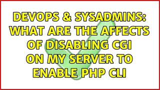 DevOps & SysAdmins: What are the affects of disabling CGI on my server to enable PHP CLI
