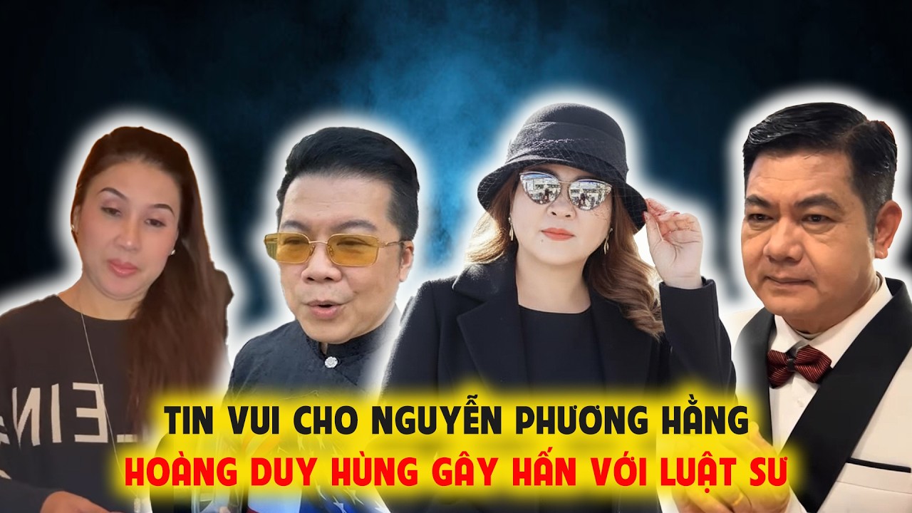 Tin Vui Cho Bà Hằng - Hoàng Duy Hùng Lại Gây Hấn Với Luật Sư