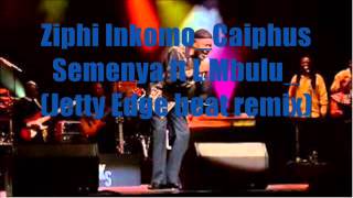 Ziphi Inkomo Caiphus Semenya ft L Mbulu Jetty Edge beat remix