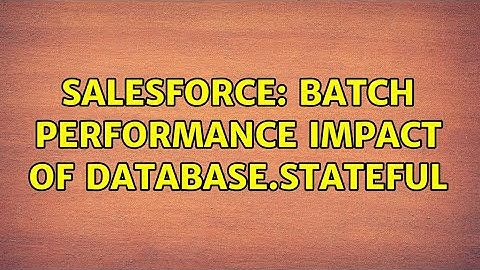Salesforce: Batch performance impact of Database.Stateful