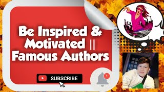 Be Inspired & Motivated || Famous Authors