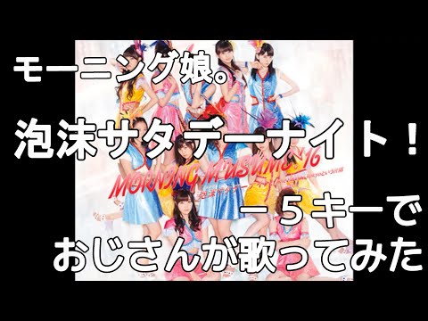 モーニング娘。『泡沫サタデーナイト！』－５キーでおじさんが歌ってみた　コーラス入り　真柴元気（男性キー・男性カバー）