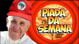 PIADA DA SEMANA -  LÍDER DO MST E O PAPA -  SÁTIRA