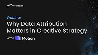 Datos Why data attribution matters in creative strategy | Northbeam x Motion Guía