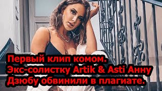 Первый клип комом. Экс-солистку Artik & Asti Анну Дзюбу обвинили в плагиате.