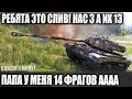 ВСЁ ЭТО СЛИВ! НАС 3 А ИХ 13! СПУСТЯ 5 мин. ПАПА У МЕНЯ 14 ФРАГОВ! В WOT