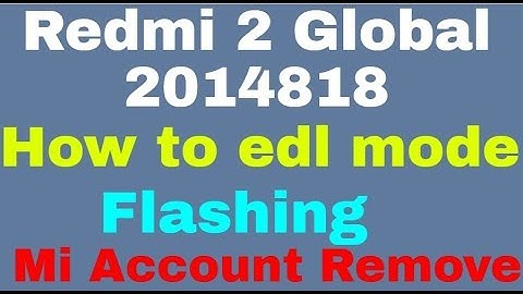 Redmi 2 Global 2014818 How to edl mode & Flashing  Mi Account Remove