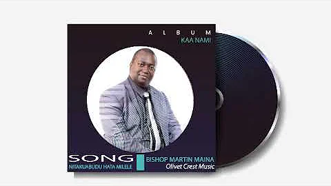 Nitakuabudu hata Milele -  Bishop Martin Maina (Olivet Crest Music)