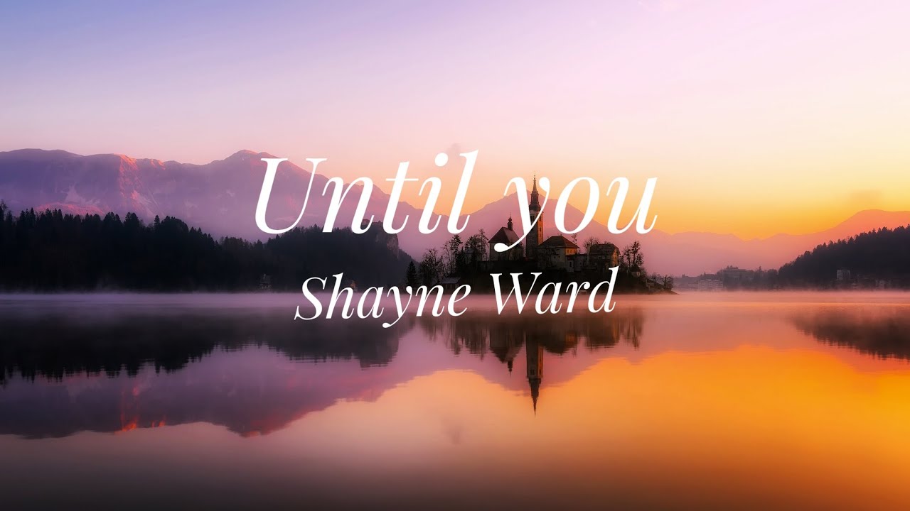-Until you ( Shayne Ward) #Lyrics #music -Until you ( Shayne Ward) #Lyrics #music