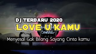 Dj Terbaru 2020 🎶 Love U Kamu || Menyesal Gak Bilang Sayang Cinta Kamu 🔊 Remix Full Bass