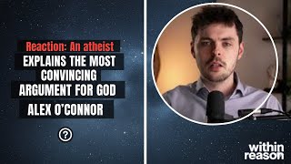 Reaction: An atheist explains the most convincing argument for God | Alex O'Connor