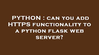 PYTHON : can you add HTTPS functionality to a python flask web server?