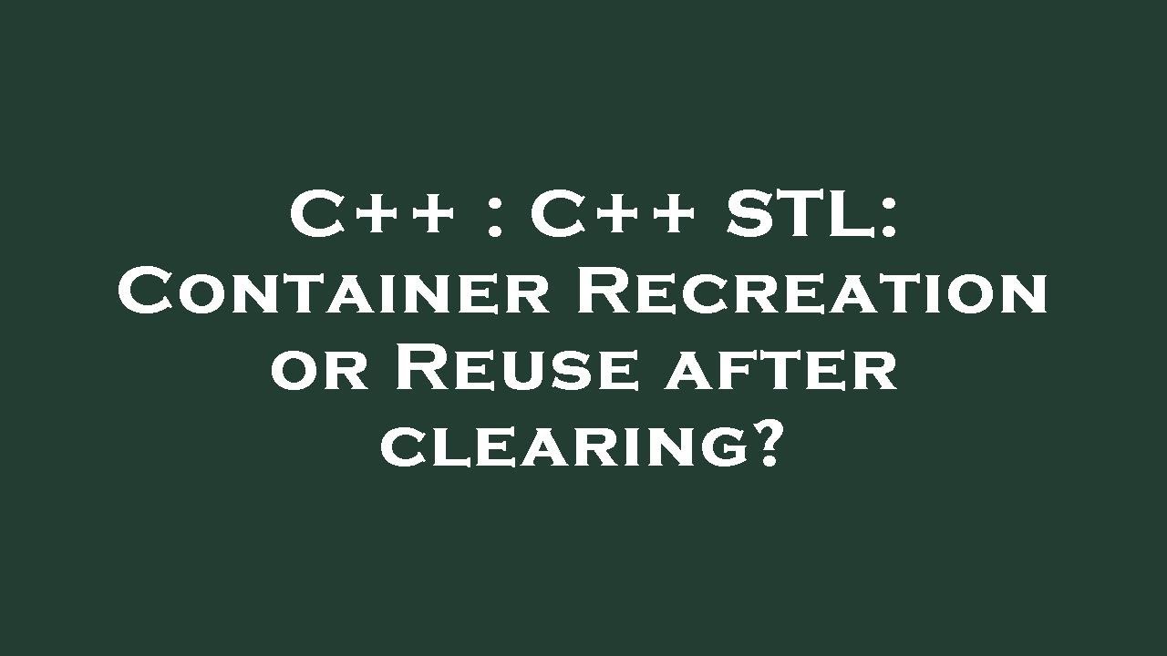 C++ : C++ STL: Container Recreation or Reuse after clearing? - YouTube