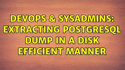 DevOps & SysAdmins: Extracting PostgreSQL dump in a disk efficient manner