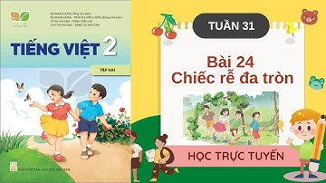 TIẾNG VIỆT LỚP 2 | TUẦN 31 | BÀI 24 CHIẾC RỄ ĐA TRÒN | SÁCH KẾT NỐI TRI THỨC