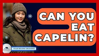 Can You Eat Capelin? - Polar Regions Uncovered