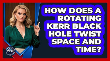 How Does A Rotating Kerr Black Hole Twist Space And Time? - Profiles in Politics