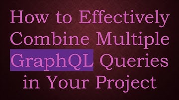 How to Effectively Combine Multiple GraphQL Queries in Your Project