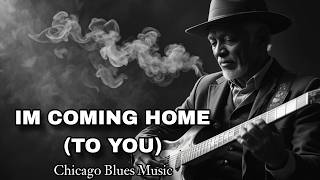 I’m Coming Home (To You) - Emotional Chicago Blues Chicago Blues Songs