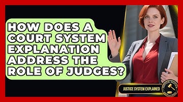 How Does a Court System Explanation Address the Role of Judges? - Justice System Explained
