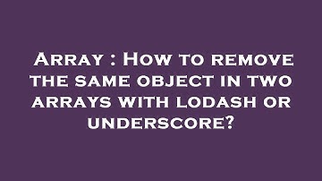 Array : How to remove the same object in two arrays with lodash or underscore?