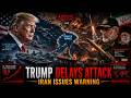 Iran Issues Major Warning After Trump Delays Attack Plan