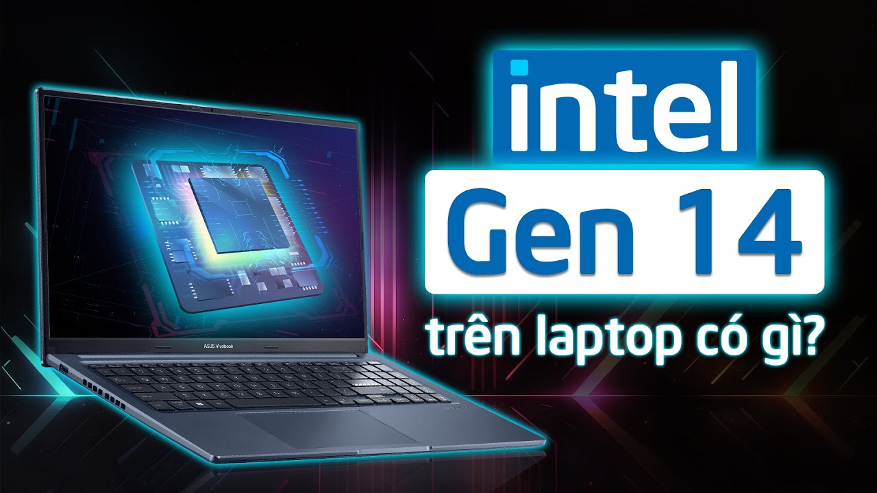 Intel 14th trên laptop có gì??? Quy trình mới, Công nghệ lõi mới, Tiết ...