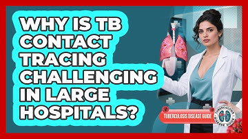 Why Is TB Contact Tracing Challenging In Large Hospitals? - Tuberculosis Disease Guide