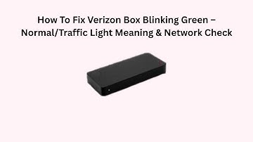 How To Fix Verizon Box Blinking Green – Normal/Traffic Light Meaning & Network Check