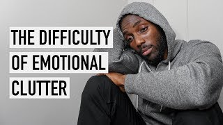 The Difficulty Of Emotional Clutter [Minimalism Series]