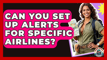 Can You Set Up Alerts For Specific Airlines? - Travel With A Backpack