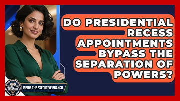 Do Presidential Recess Appointments Bypass The Separation Of Powers? - Inside the Executive Branch