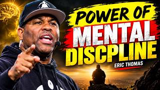 THE POWER OF MENTAL DISCIPLINE — MASTER YOUR MIND, MASTER YOUR LIFE | ERIC THOMAS