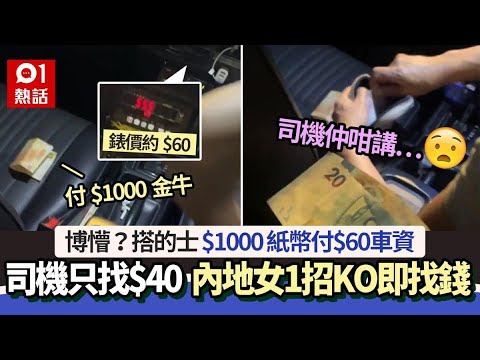 的士車資$60付$1000港紙　司機只找$40仲咁講　內地女1招KO即找錢?｜01熱話｜的士｜的士車資｜香港