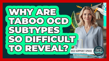 Why Are Taboo OCD Subtypes So Difficult To Reveal? - OCD Support Space