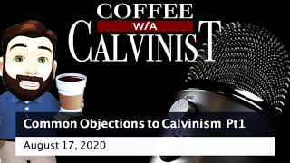 Common Objections to Calvinism Pt1