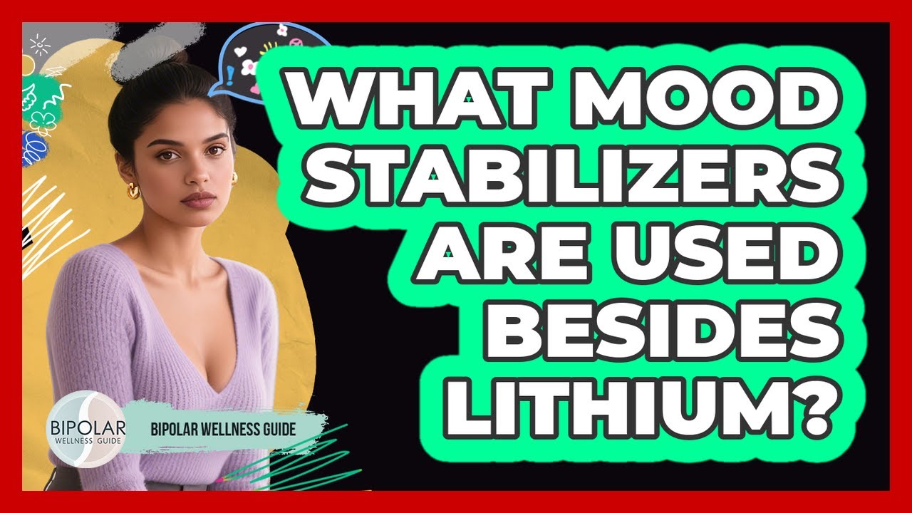 What Mood Stabilizers Are Used Besides Lithium? - Bipolar Wellness Guide