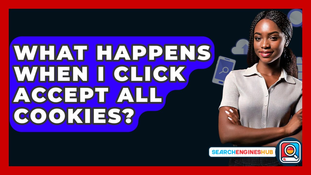 What Happens When I Click Accept All Cookies? - SearchEnginesHub.com