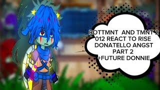 ||☆ROTTMNT AND TMNT 2012 REACT TO RISE! DONATELLO'S ANGST☆||☆2/?☆||☆READ DESCRIPTION☆||