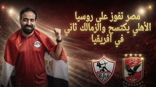 مصر تفوز على روسيا بهدف زيكو.. والمرصد الدولي عبر المنصات يرقم افضل الانديه في افريقيا | اسلام علوي