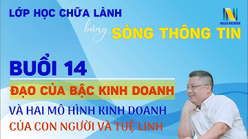 Buổi 14: Đạo Của Bậc Kinh Doanh Và Hai Mô Hình Kinh Doanh Của Con Người Và Tuệ Linh