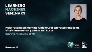 Katarzyna Michalowska: Multi resolution learning with neural operators and LSTMs