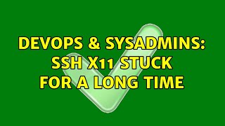 Famous DevOps & SysAdmins: SSH X11 stuck for a long time Profile