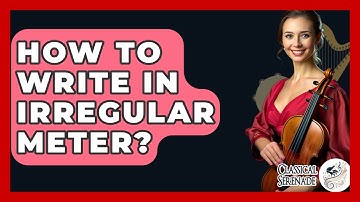 How To Write In Irregular Meter? - Classical Serenade