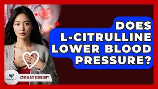 Does L-Citrulline Lower Blood Pressure? - Cardiology Community