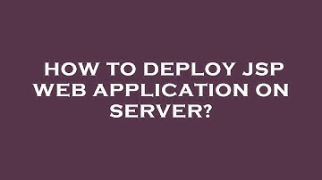 How to deploy jsp web application on server?