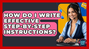 How Do I Write Effective Step-by-step Instructions? - Customer Support Coach
